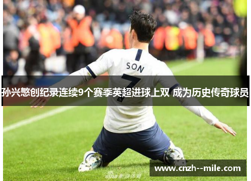 孙兴慜创纪录连续9个赛季英超进球上双 成为历史传奇球员